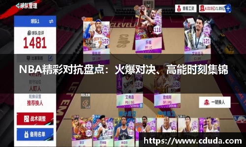 NBA精彩对抗盘点：火爆对决、高能时刻集锦